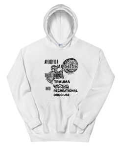 My Body Is Machine That Turns Trauma Into Recreational Drug Use Hoodie