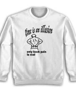 Time Is An Illusion Only Back Pain Is Real Sweatshirt
