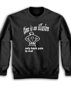 Time Is An Illusion Only Back Pain Is Real Sweatshirt