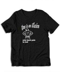 Time Is An Illusion Only Back Pain Is Real T-Shirt