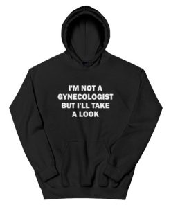 I'm Not A Gynecologist But I'll Take A Look Hoodie