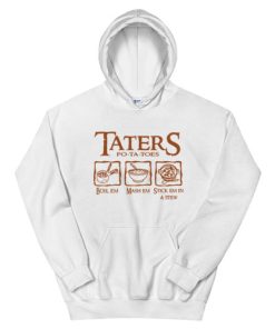 Taters Potatoes Boil Em Mash Em Stick Em In a Stew Hoodie