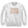 Taters Potatoes Boil Em Mash Em Stick Em In a Stew Sweatshirt