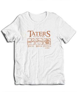 Taters Potatoes Boil Em Mash Em Stick Em In a Stew T-Shirt