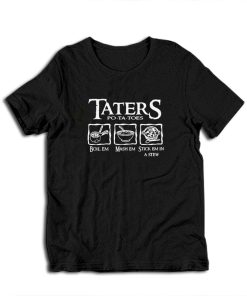 Taters Potatoes Boil Em Mash Em Stick Em In a Stew T-Shirt