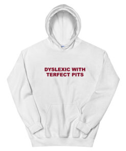 Dyslexic With Terfect Pits Hoodie