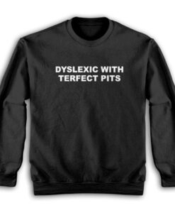 Dyslexic With Terfect Pits Sweatshirt
