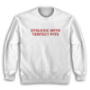 Dyslexic With Terfect Pits Sweatshirt