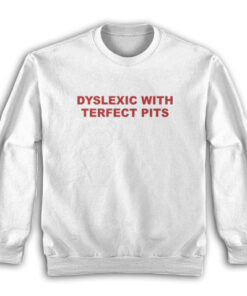 Dyslexic With Terfect Pits Sweatshirt