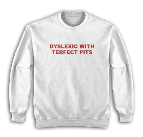 Dyslexic With Terfect Pits Sweatshirt