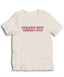 Dyslexic With Terfect Pits T-Shirt