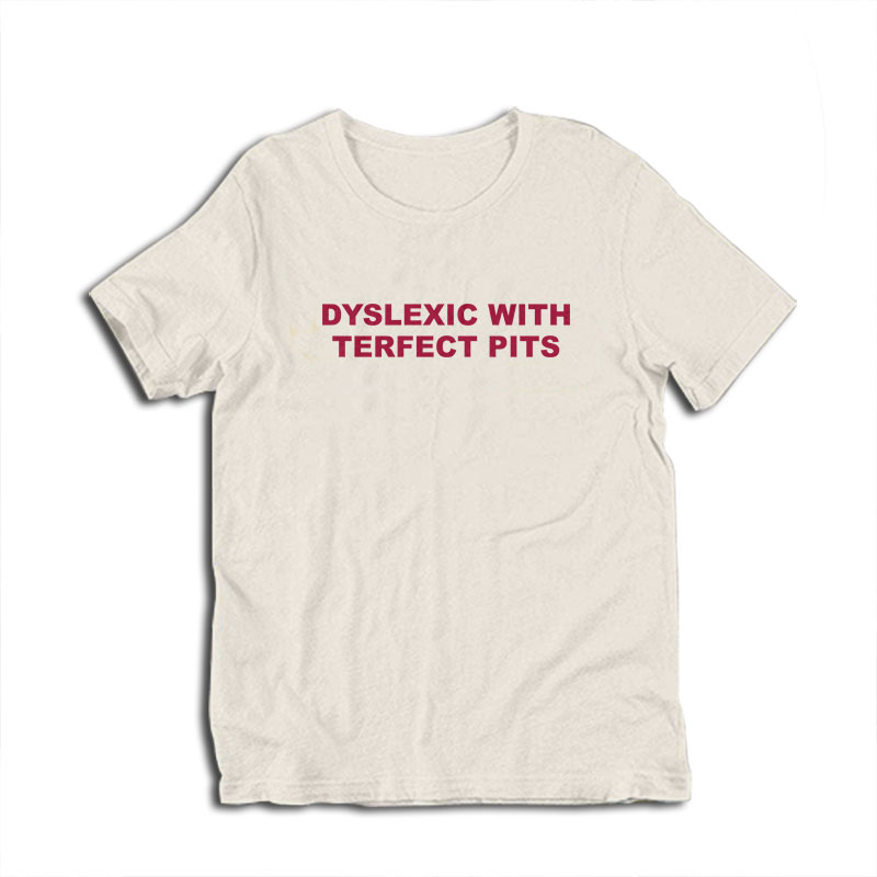 Dyslexic With Terfect Pits T-Shirt