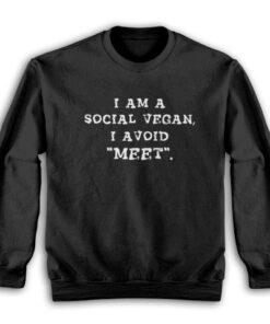 I Am A Social Vegan I Avoid Meet Sweatshirt