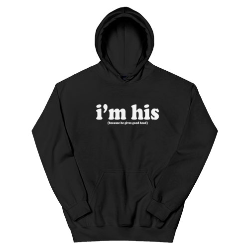 I'm His Because He Gives Good Head Hoodie