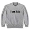 I'm His Because He Gives Good Head Sweatshirt