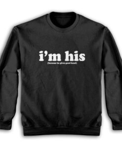 I'm His Because He Gives Good Head Sweatshirt