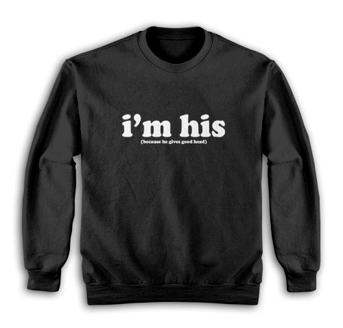 I'm His Because He Gives Good Head Sweatshirt