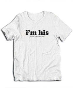I'm His Because He Gives Good Head T-Shirt