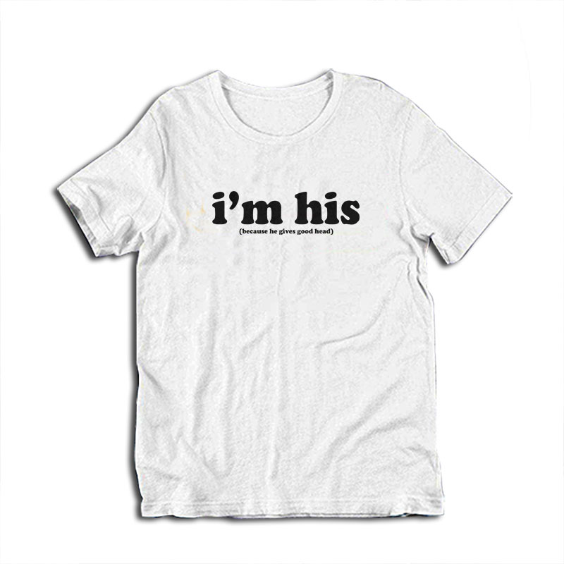 I'm His Because He Gives Good Head T-Shirt