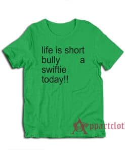 Life Is Short Bully A Swiftie Today T-Shirt