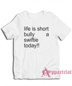 Life Is Short Bully A Swiftie Today T-Shirt