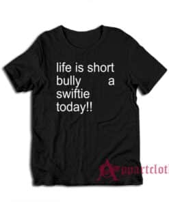 Life Is Short Bully A Swiftie Today T-Shirt