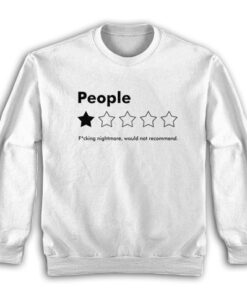People Fucking Nightmare Would Not Recommend Sweatshirt