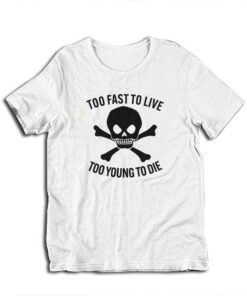 Too Fast To Live Too Young To Die T-Shirt