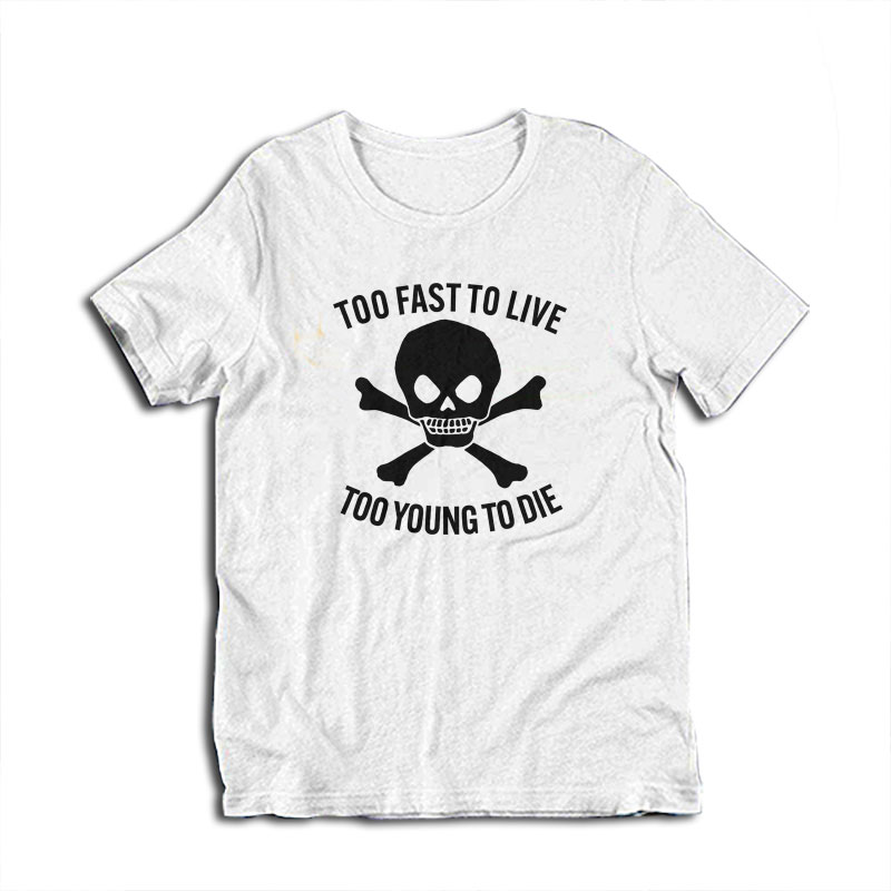Too Fast To Live Too Young To Die T-Shirt