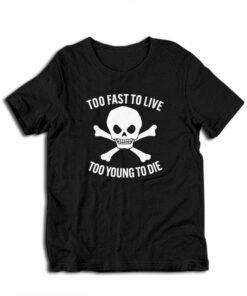 Too Fast To Live Too Young To Die T-Shirt