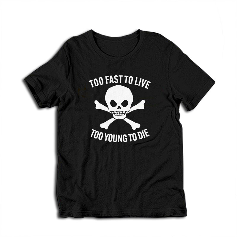 Too Fast To Live Too Young To Die T-Shirt