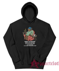 Born To Snooze World Is A Schluff Funny Hoodie