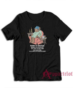 Born To Snooze World Is A Schluff Funny T-Shirt