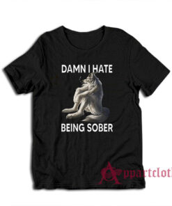 Damn I Hate Being Sober Funny Wolf T-Shirt
