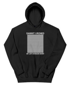 Damn I Ironed My Joy Division Hoodie