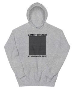 Damn I Ironed My Joy Division Hoodie