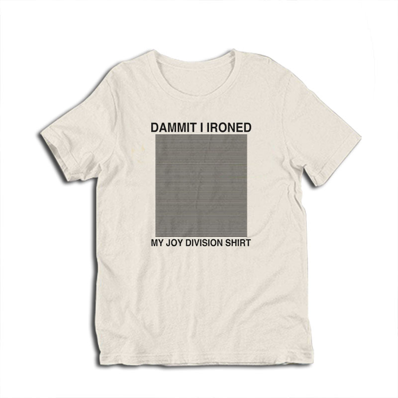 Damn I Ironed My Joy Division T-Shirt