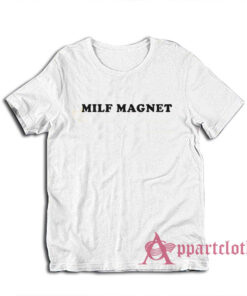 Funny Milf Magnet T-Shirt