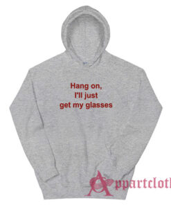 Hang On I'll Just Get My Glasses Hoodie