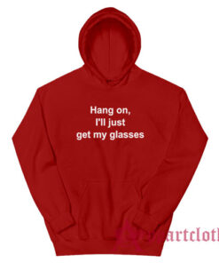 Hang On I'll Just Get My Glasses Hoodie