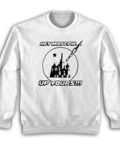 Hey Moscow Up Yours Funny Sweatshirt