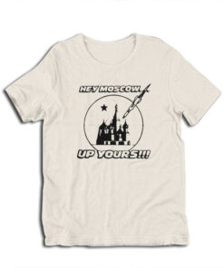 Hey Moscow Up Yours Funny T-Shirt