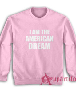 I Am The American Dream Sweatshirt
