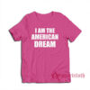 I Am The American Dream T-Shirt