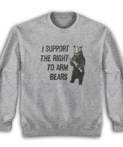 I Support The Right To Arm Bears Sweatshirt