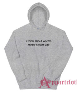 I Think About Worms Every Single Day Hoodie