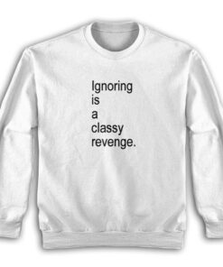 Ignoring Is A Classy Revenge Sweatshirt