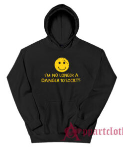 I'm No Longer A Danger To Society Funny Hoodie