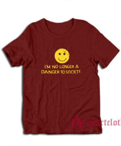 I'm No Longer A Danger To Society Funny T-Shirt