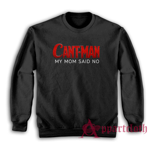Cant Man My Mom Said No Funny Parody Sweatshirt